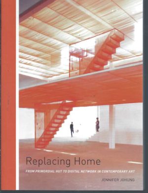 Replacing Home: From Primordial Hut to Digital Network in Contemporary Art