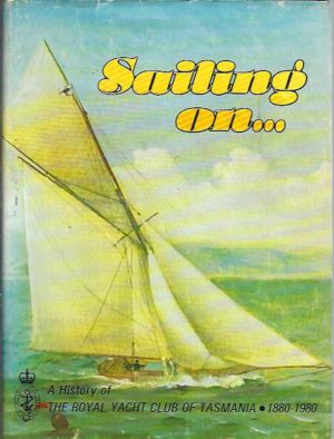 Sailing On: A History of The Royal Yacht Club of Tasmania 1880-1980