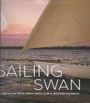 Sailing on the Swan: 150 Years of the Royal Perth Yacht Club of Western Australia