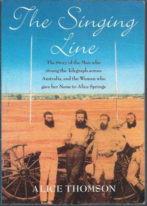 Singing Line : The Story of the Man Who Strung the Telegraph Across Australia and the Woman who gave her name to Alice Springs