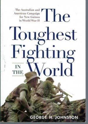 The Toughest Fighting in the World: The Australian and American Campaign for New Guinea in World War II