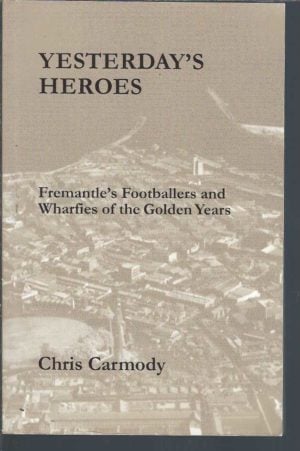 Yesterday's Heroes: Fremantle's Footballers and Wharfies of the Golden Years