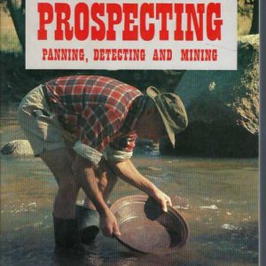 ALL ABOUT PROSPECTING: Panning, Detecting and Mining
