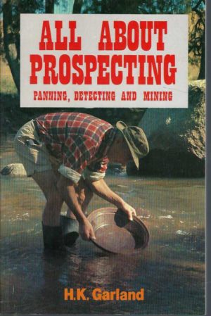 ALL ABOUT PROSPECTING: Panning, Detecting and Mining