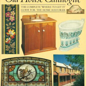 Australian Old House Catalogue, The: The Complete ‘Where To Get It’ Guide for the Home Restorer