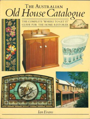 Australian Old House Catalogue, The: The Complete 'Where To Get It' Guide for the Home Restorer