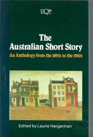 Australian Short Story, The: An Anthology from the 1890s to the 1980s