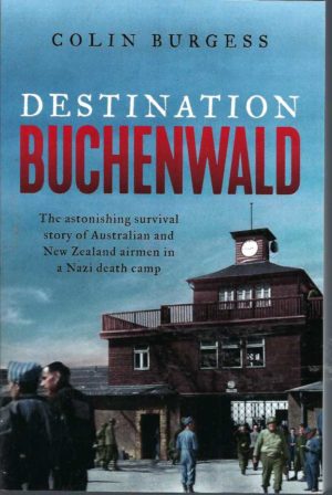 Destination Buchenwald: The Astonishing Survival Story of Australian and New Zealand Airmen in a Nazi Death Camp