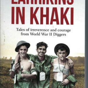 Larrikins in Khaki: Tales of Irreverence and Courage From World War II Diggers
