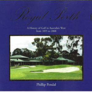 Royal Perth : A History of Golf in Australia’s West from 1895 to 2008