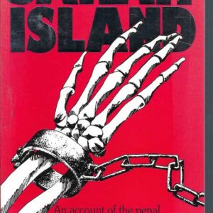 Sarah Island: An Account Of The Penal Settlements Of Sarah Island, Tasmania From 1822 to 1833 and 1846 To 1847