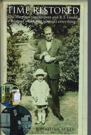 Time Restored: The Harrison Timekeepers and R.T. Gould, the Man Who Knew (Almost) Everything