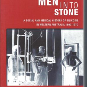 Turning Men Into Stone: A Social and Medical History of Silicosis in Western Australia, 1890-1970