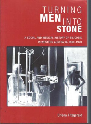 Turning Men Into Stone: A Social and Medical History of Silicosis in Western Australia, 1890-1970