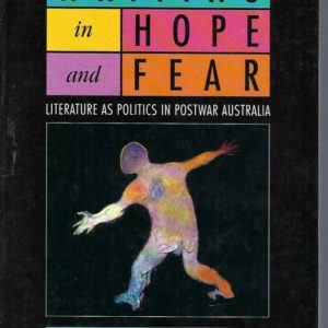 Writing in Hope and Fear: Literature as Politics in Postwar Australia