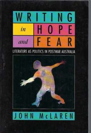 Writing in Hope and Fear: Literature as Politics in Postwar Australia