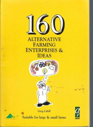 160 Alternative Farming Enterprises and Ideas. (Suitable for large & small farms)
