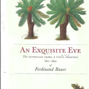 Exquisite Eye: The Australian Flora & Fauna Drawings 1801-1820 of Ferdinand Bauer, An