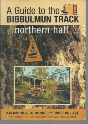 Guide to the Bibbulmun Track - Northern Half: Northern Half, Kalamunda to Donnelly River Village (2nd edition)