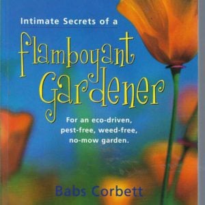 Intimate Secrets Of A Flamboyant Gardener:  For an Eco-Driven, Pest-Free, Weed-Free, No-Mow Garden