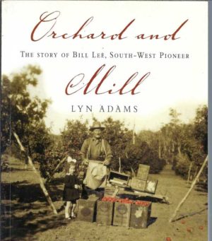Orchard and Mill : The Story of Bill Lee, South-West Pioneer