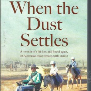 When the Dust Settles: A Memoir of a Life Lost, and Found Again, on Australia’s Most Remote Cattle Station