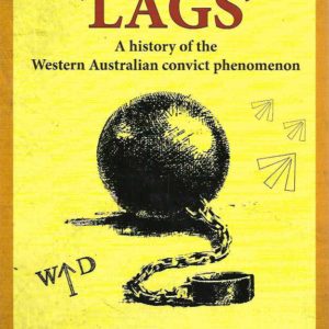 Lags: A History of the Western Australian Convict Phenomenon