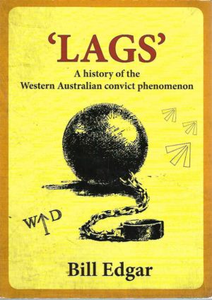 Lags: A History of the Western Australian Convict Phenomenon