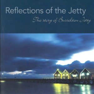 Reflections of the Jetty : The Story of Busselton Jetty