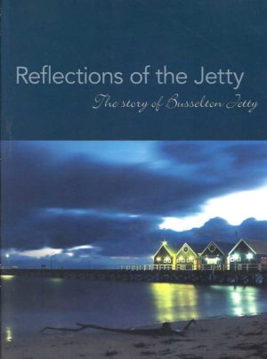 Reflections of the Jetty : The Story of Busselton Jetty
