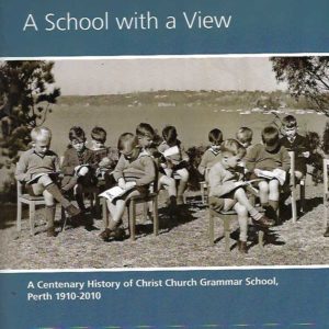 School with a View, A: A Centenary History of Christ Church Grammar School, Perth 1910-2010