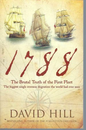 1788: The Brutal Truth of the First Fleet: The Biggest Single Overseas Migration the World Had Ever Seen