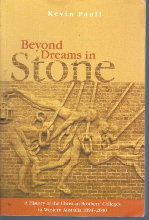 Beyond Dreams in Stone: A History of the Christian Brothers' Colleges in Western Australia, 1894-2000