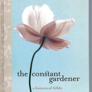 Constant Gardener, The: A Botanical Bible