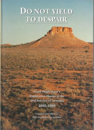 Do not Yield to Despair: Frank Hugh Hann's Exploration Diaries in the Arid Interior of Australia, 1895-1908