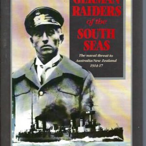 German Raiders Of The South Seas: The Naval Threat To Australia/New Zealand 1914-17