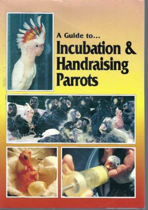 Parrots: Guide to Incubation & Handraising Parrots