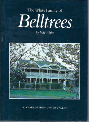 White Family of Belltrees, The: 150 years in the Hunter Valley