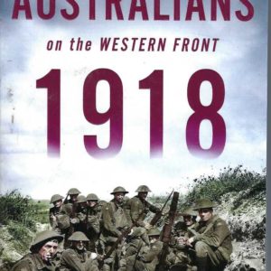 Australians on the Western Front 1918. Volume Two : Spearheading the Great Britain Offensive