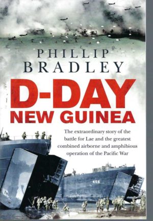 D-Day New Guinea: The Extraordinary Story of the Battle for Lae and the Greatest Combined Airborne and Amphibious Operation of the Pacific War