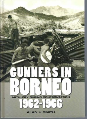 Gunners in Borneo: Artillery During Confrontation 1962-1966