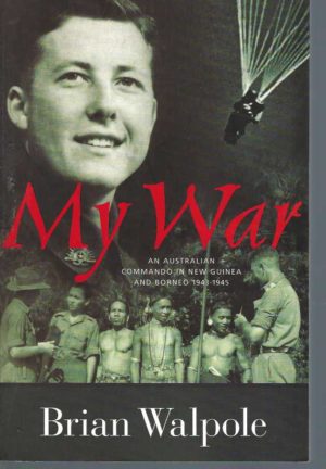 My War "Life is for Living" : An Australian Commando in New Guinea and Borneo 1943-1945