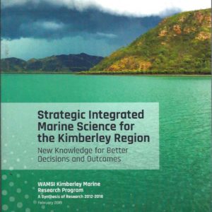 Strategic integrated marine science for the Kimberley Region : New knowledge for better decisions and outcomes : WAMSI Kimberley Marine Research program – a synthesis of research 2012-2018
