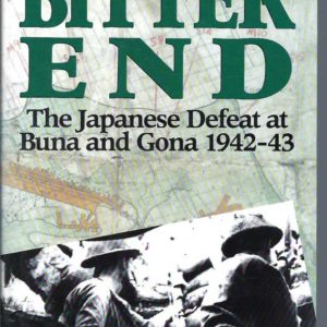 To the Bitter End: The Japanese Defeat at Buna and Gona 1942-43