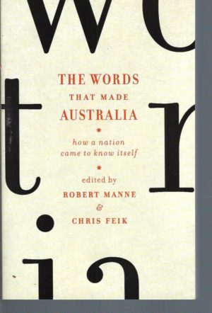 Words that Made Australia, The: How a Nation Came to Know Itself