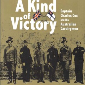 Kind of Victory, A : Captain Charles Cox and his Australian Cavalrymen