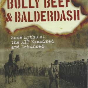 Bully Beef & Balderdash: Some Myths Of The AIF Examined and Debunked