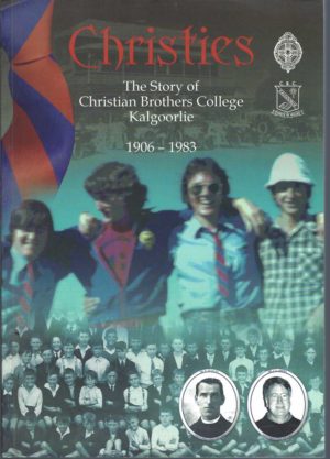 CHRISTIES. The Story of Christian Brothers College, Kalgoorlie 1906 - 1983 Part 1 and Part 2