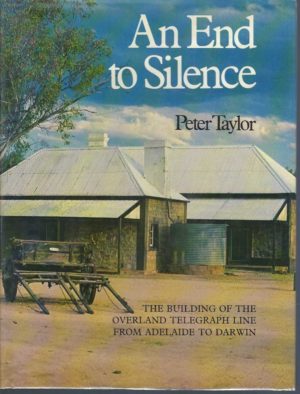 End to Silence, An: The Building Of The Overland Telegraph Line From Adelaide To Darwin