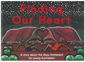 Finding Our Heart: A Story about the Uluru Statement for Young Australians